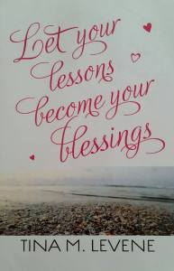 Let Your Lessons Become Your Blessings - Tina Levene